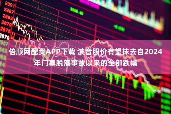 倍顺网配资APP下载 波音股价有望抹去自2024年门塞脱落事故以来的全部跌幅