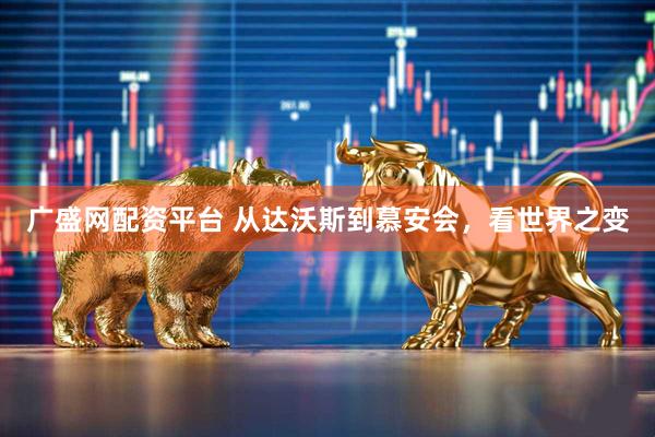 广盛网配资平台 从达沃斯到慕安会，看世界之变